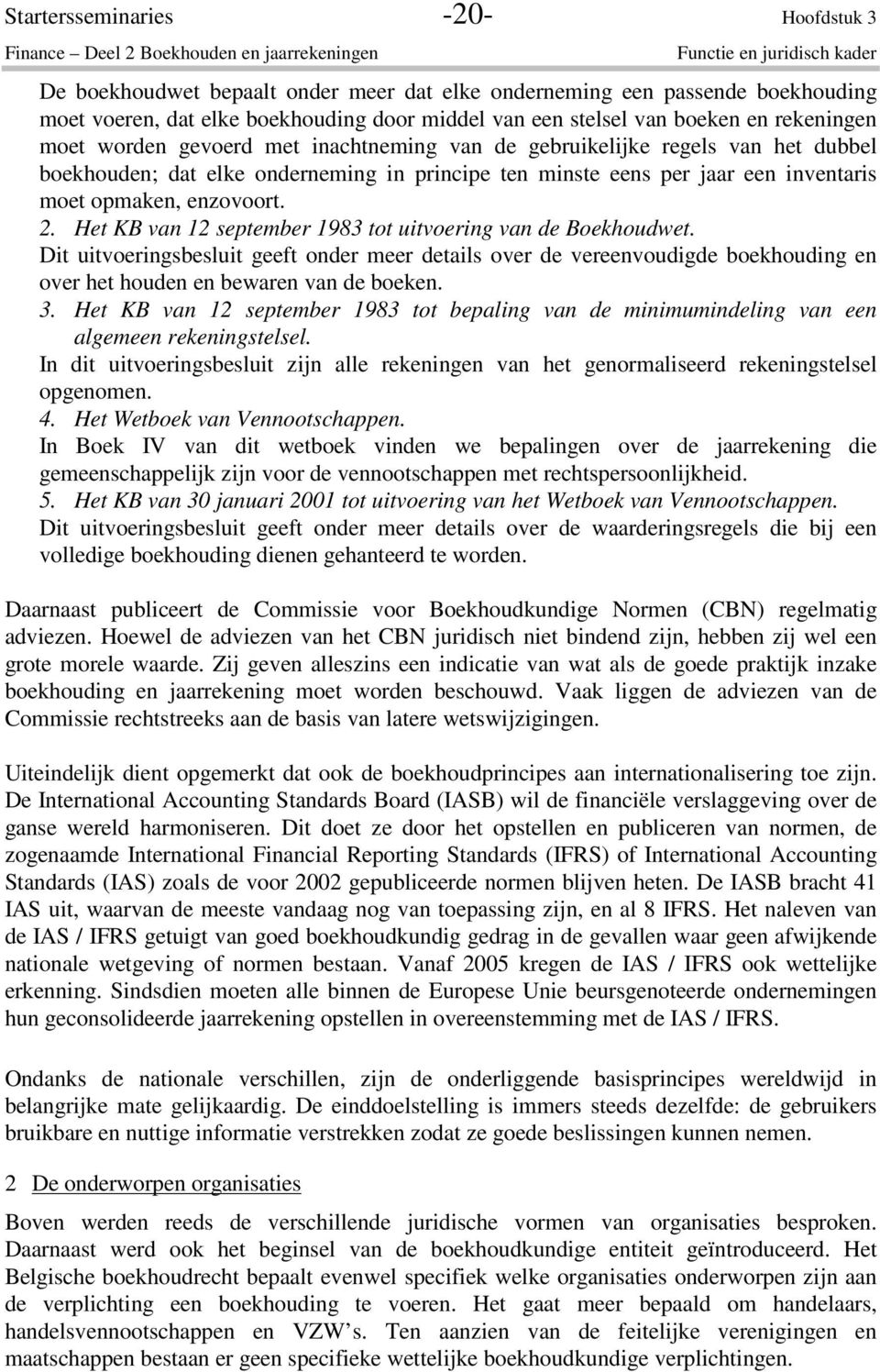 ten minste eens per jaar een inventaris moet opmaken, enzovoort. 2. Het KB van 12 september 1983 tot uitvoering van de Boekhoudwet.