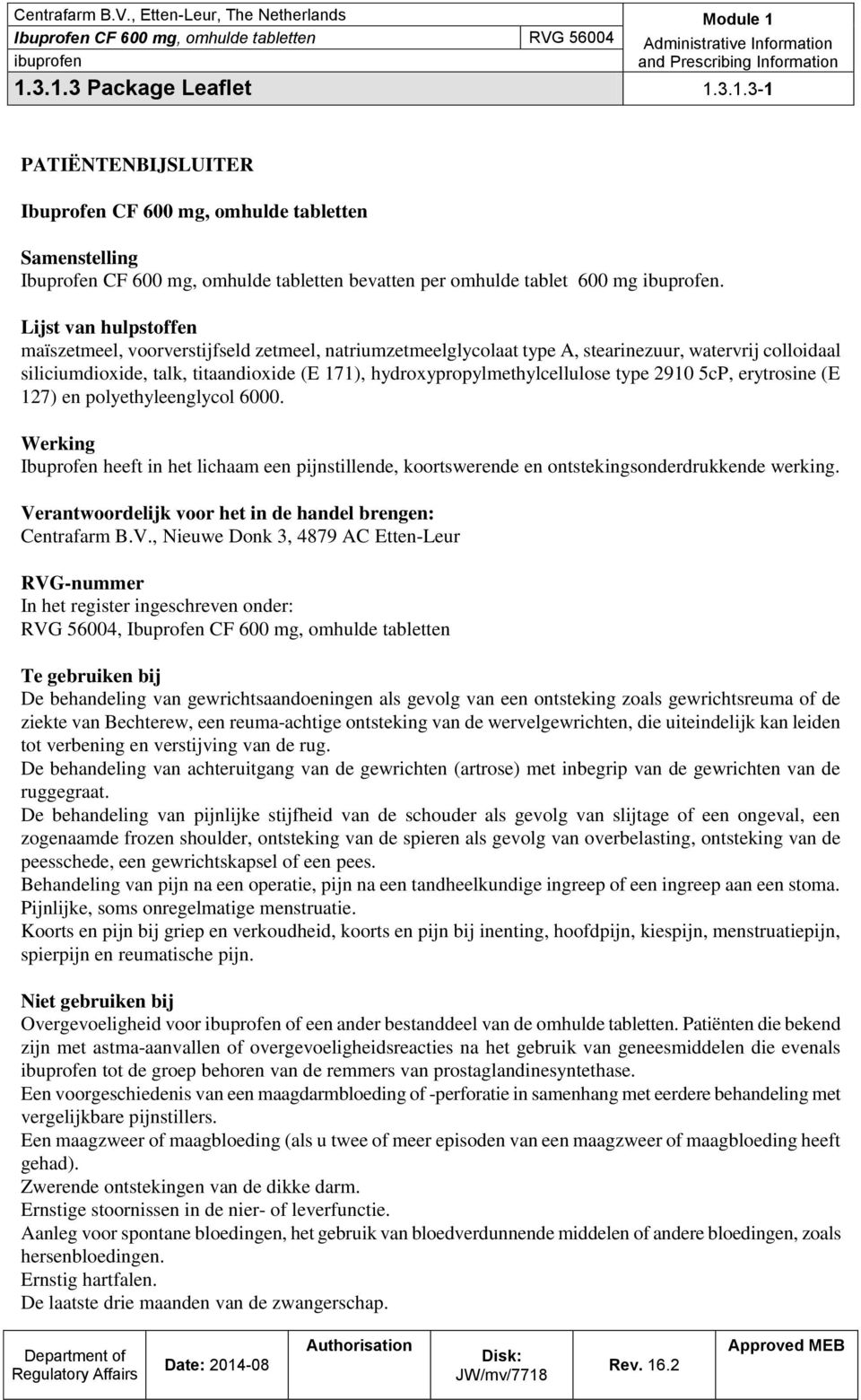 hydroxypropylmethylcellulose type 2910 5cP, erytrosine (E 127) en polyethyleenglycol 6000. Werking Ibuprofen heeft in het lichaam een pijnstillende, koortswerende en ontstekingsonderdrukkende werking.