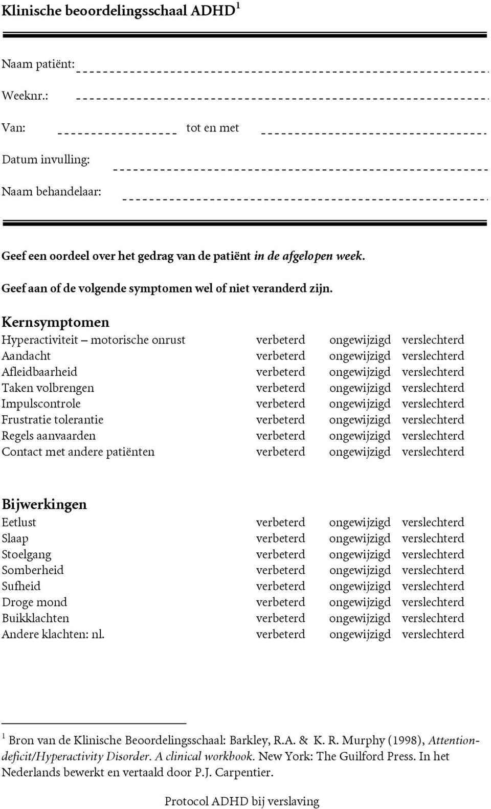 Kernsymptomen Hyperactiviteit motorische onrust verbeterd ongewijzigd verslechterd Aandacht verbeterd ongewijzigd verslechterd Afleidbaarheid verbeterd ongewijzigd verslechterd Taken volbrengen