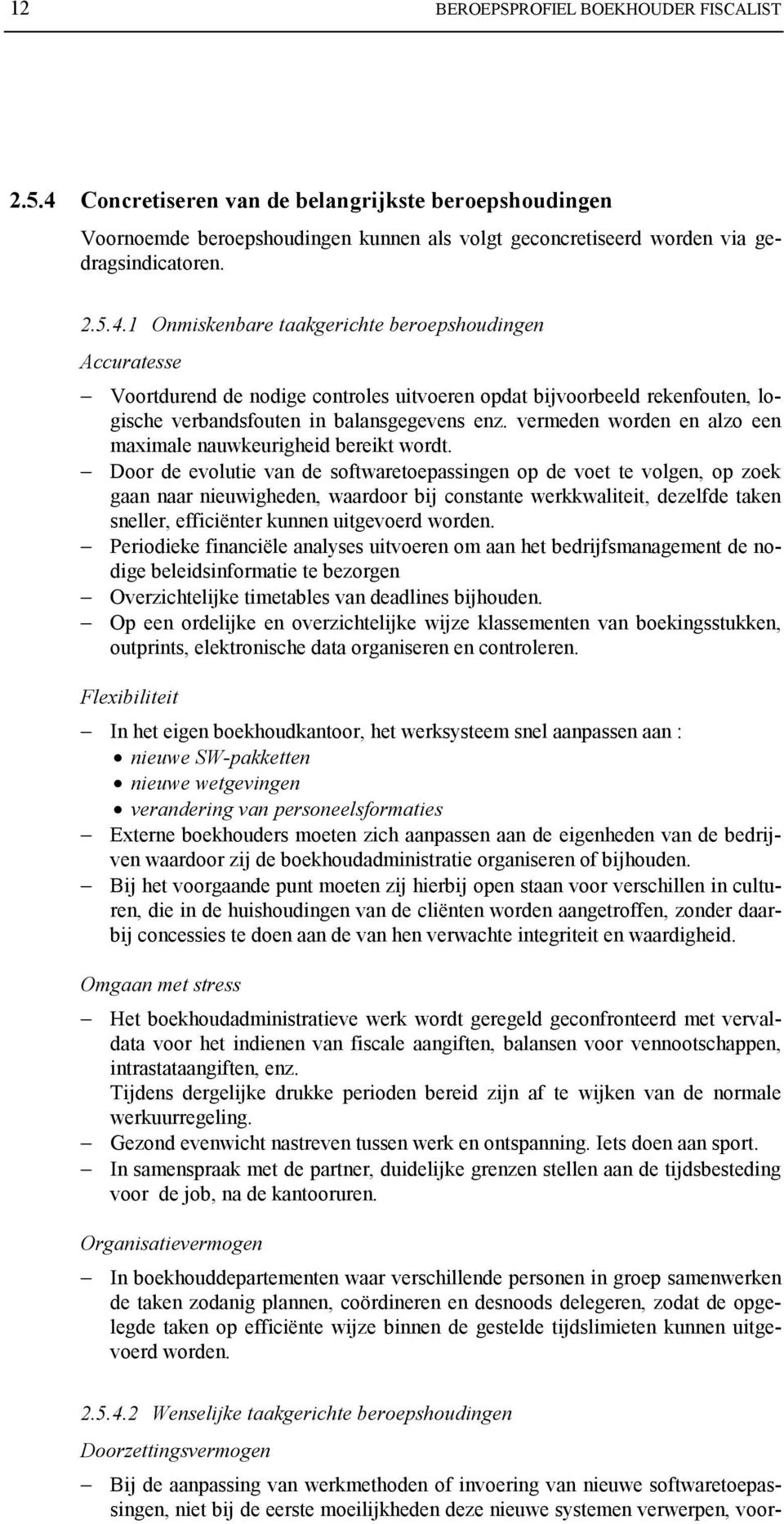 1 Onmiskenbare taakgerichte beroepshoudingen Accuratesse Voortdurend de nodige controles uitvoeren opdat bijvoorbeeld rekenfouten, logische verbandsfouten in balansgegevens enz.