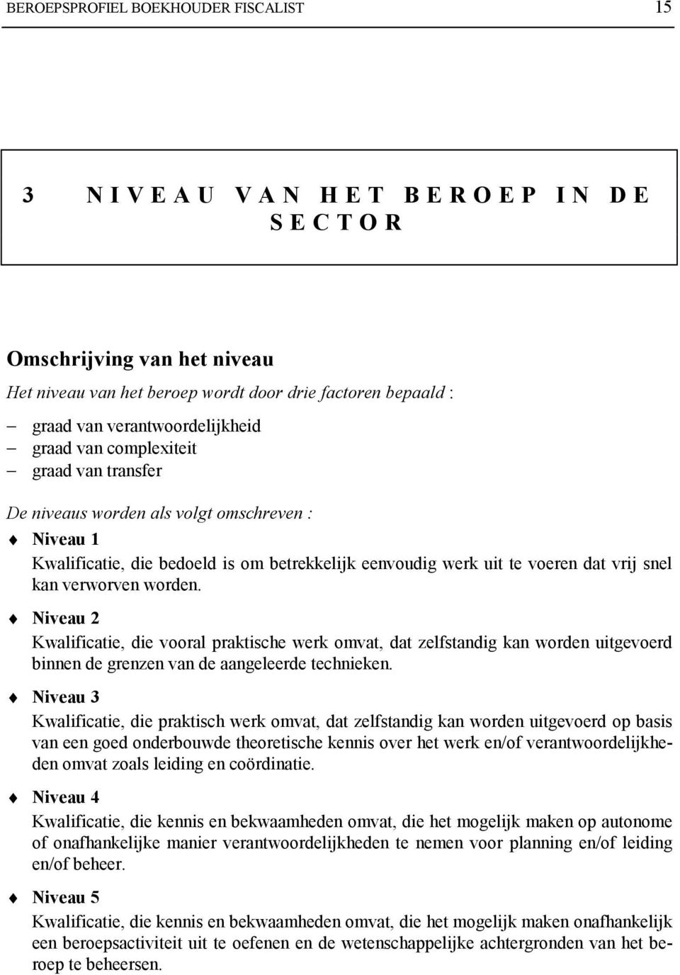 worden. Niveau 2 Kwalificatie, die vooral praktische werk omvat, dat zelfstandig kan worden uitgevoerd binnen de grenzen van de aangeleerde technieken.