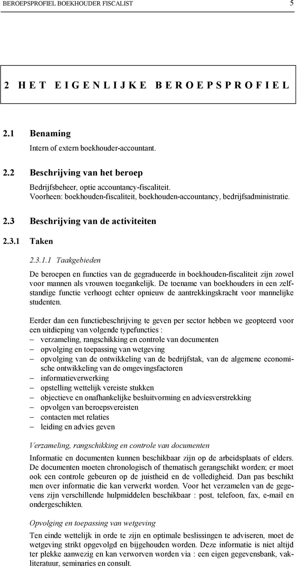 Taken 2.3.1.1 Taakgebieden De beroepen en functies van de gegradueerde in boekhouden-fiscaliteit zijn zowel voor mannen als vrouwen toegankelijk.