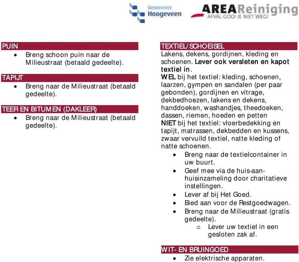 WEL bij het textiel: kleding, schenen, laarzen, gympen en sandalen (per paar gebnden), grdijnen en vitrage, dekbedhezen, lakens en dekens, handdeken, washandjes, theedeken, dassen, riemen, heden en