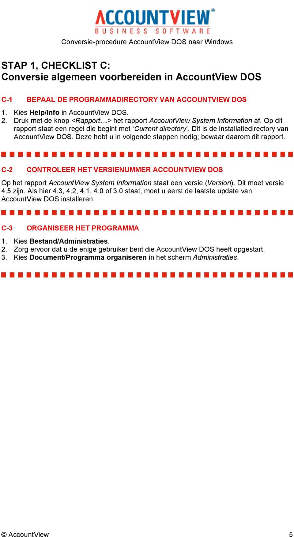 Deze hebt u in volgende stappen nodig; bewaar daarom dit rapport. C-2 CONTROLEER HET VERSIENUMMER ACCOUNTVIEW DOS Op het rapport AccountView System Information staat een versie (Version).