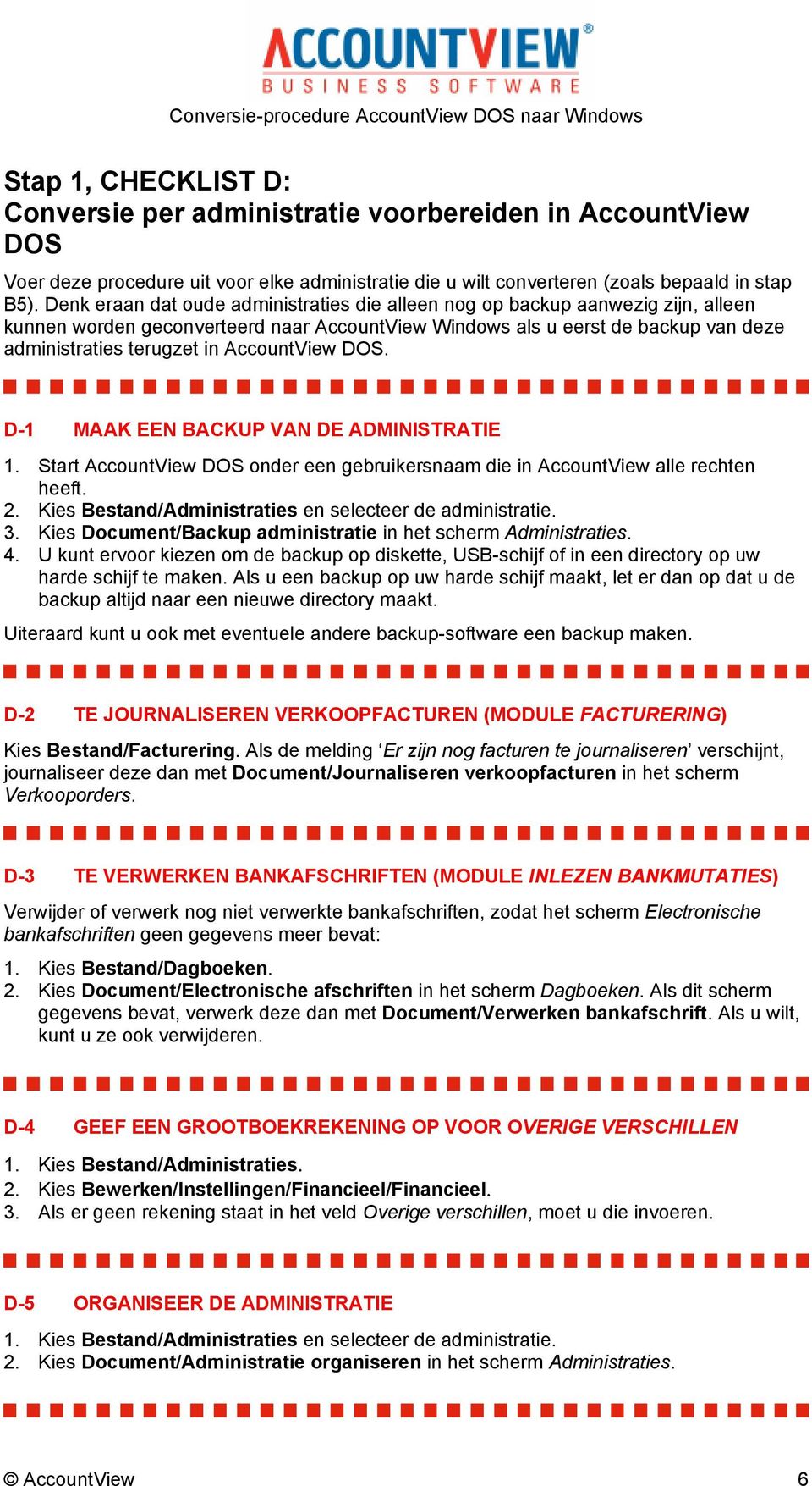 D-1 MAAK EEN BACKUP VAN DE ADMINISTRATIE 1. Start onder een gebruikersnaam die in AccountView alle rechten heeft. 2. Kies Bestand/Administraties en selecteer de administratie. 3.