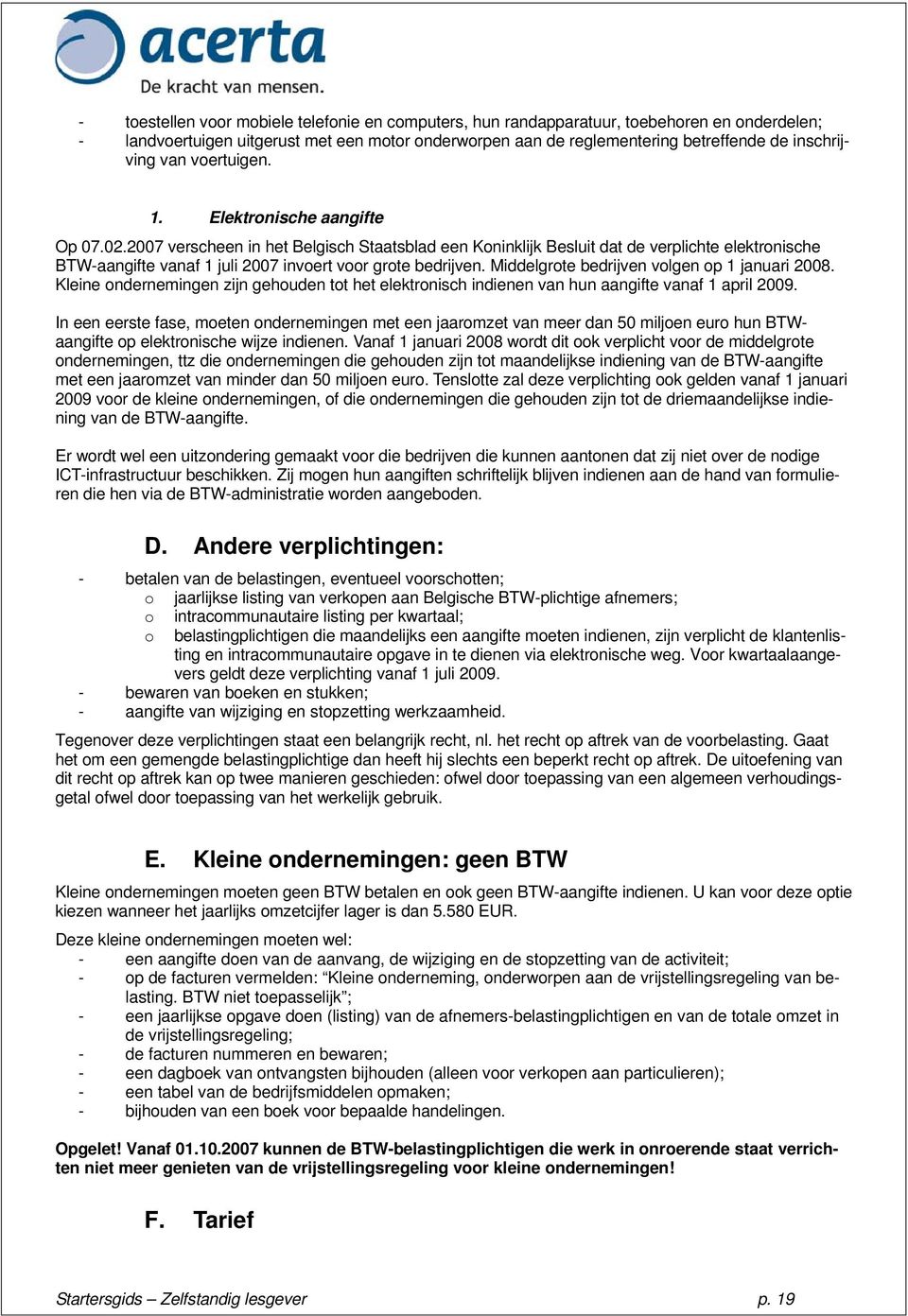 2007 verscheen in het Belgisch Staatsblad een Koninklijk Besluit dat de verplichte elektronische BTW-aangifte vanaf 1 juli 2007 invoert voor grote bedrijven.