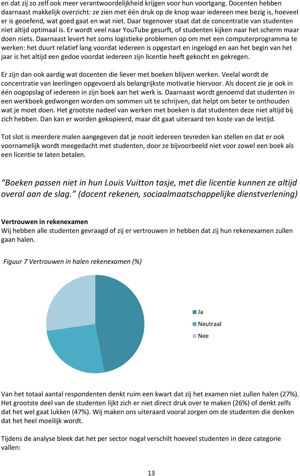 Daar tegenover staat dat de concentratie van studenten niet altijd optimaal is. Er wordt veel naar YouTube gesurft, of studenten kijken naar het scherm maar doen niets.