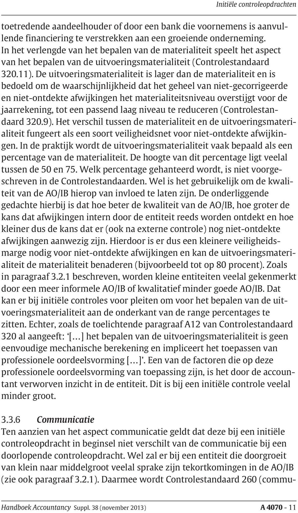 De uitvoeringsmaterialiteit is lager dan de materialiteit en is bedoeld om de waarschijnlijkheid dat het geheel van niet-gecorrigeerde en niet-ontdekte afwijkingen het materialiteitsniveau overstijgt