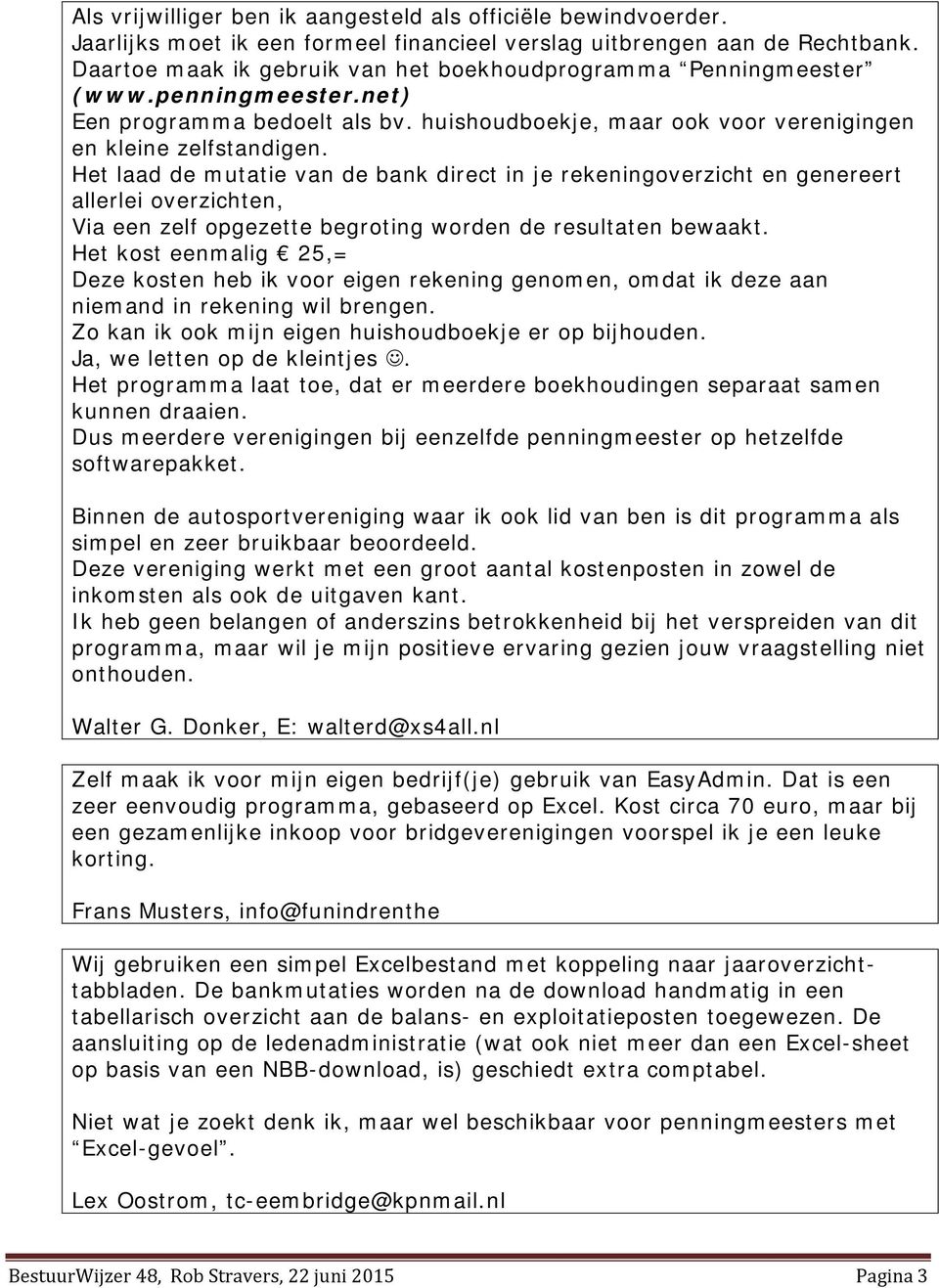 Het laad de mutatie van de bank direct in je rekeningoverzicht en genereert allerlei overzichten, Via een zelf opgezette begroting worden de resultaten bewaakt.