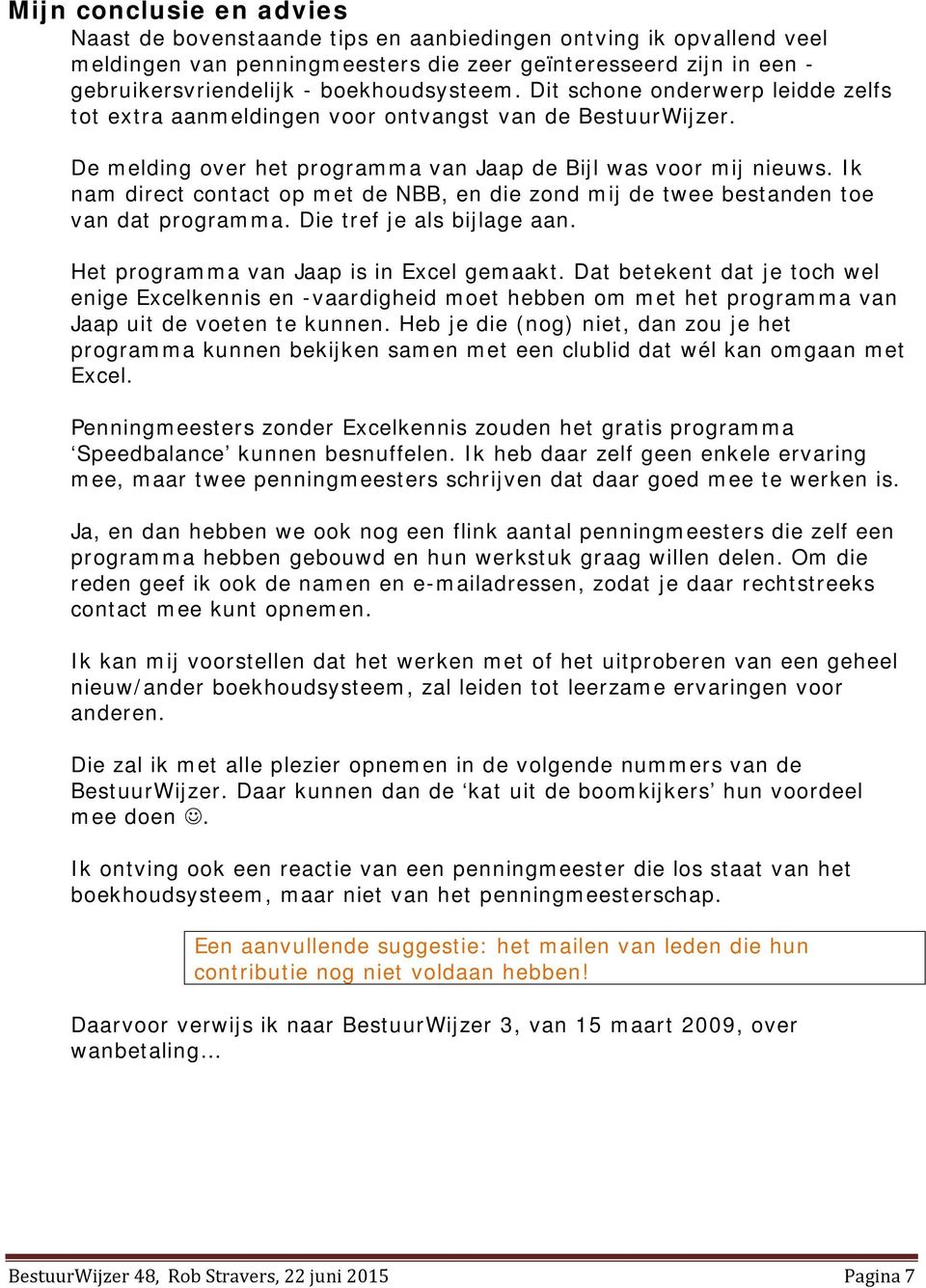 Ik nam direct contact op met de NBB, en die zond mij de twee bestanden toe van dat programma. Die tref je als bijlage aan. Het programma van Jaap is in Excel gemaakt.