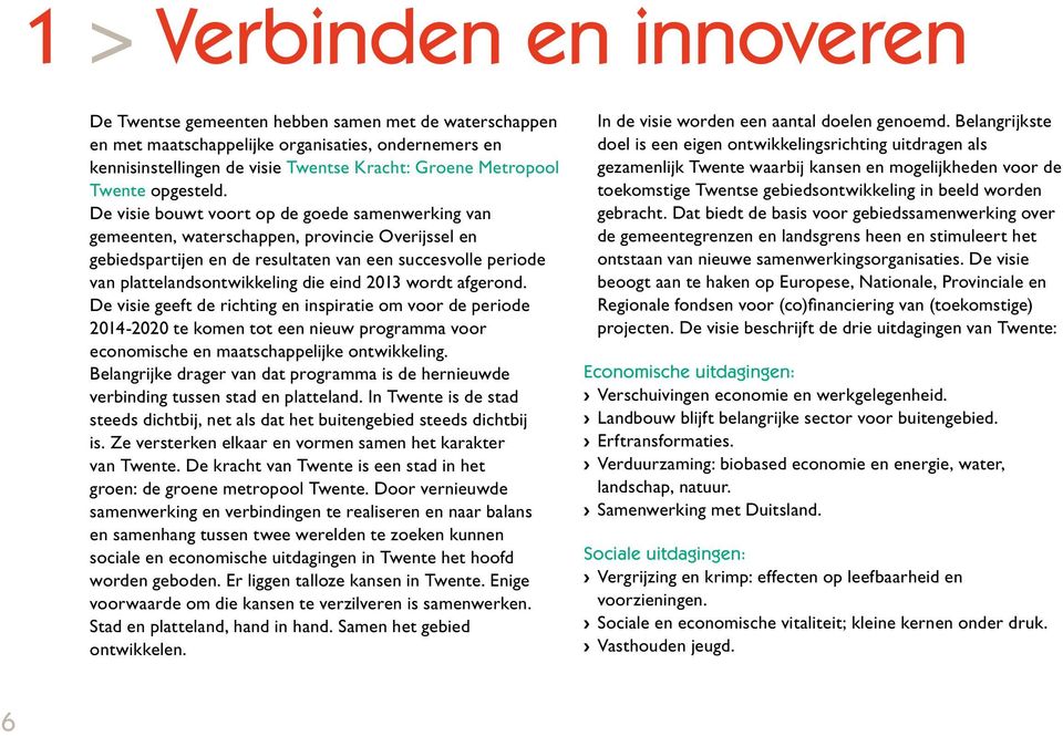 De visie bouwt voort op de goede samenwerking van gemeenten, waterschappen, provincie Overijssel en gebiedspartijen en de resultaten van een succesvolle periode van plattelandsontwikkeling die eind