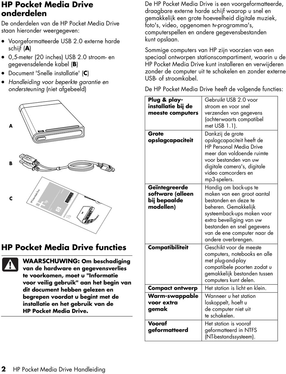 0 stroom- en gegevensdelende kabel (B) Document 'Snelle installatie' (C) Handleiding voor beperkte garantie en ondersteuning (niet afgebeeld) De HP Pocket Media Drive is een voorgeformatteerde,