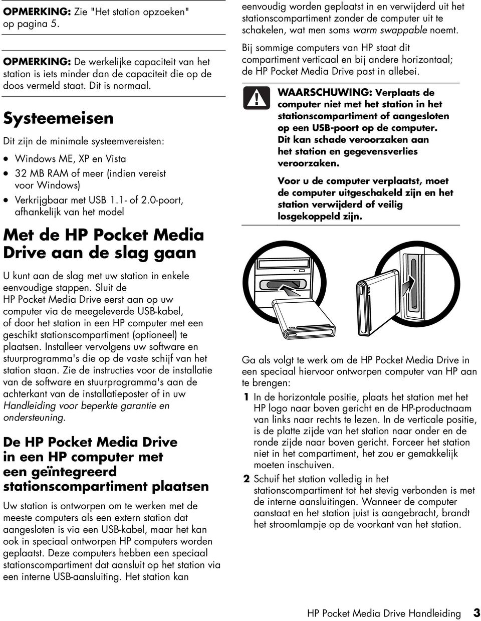 0-poort, afhankelijk van het model Met de HP Pocket Media Drive aan de slag gaan U kunt aan de slag met uw station in enkele eenvoudige stappen.