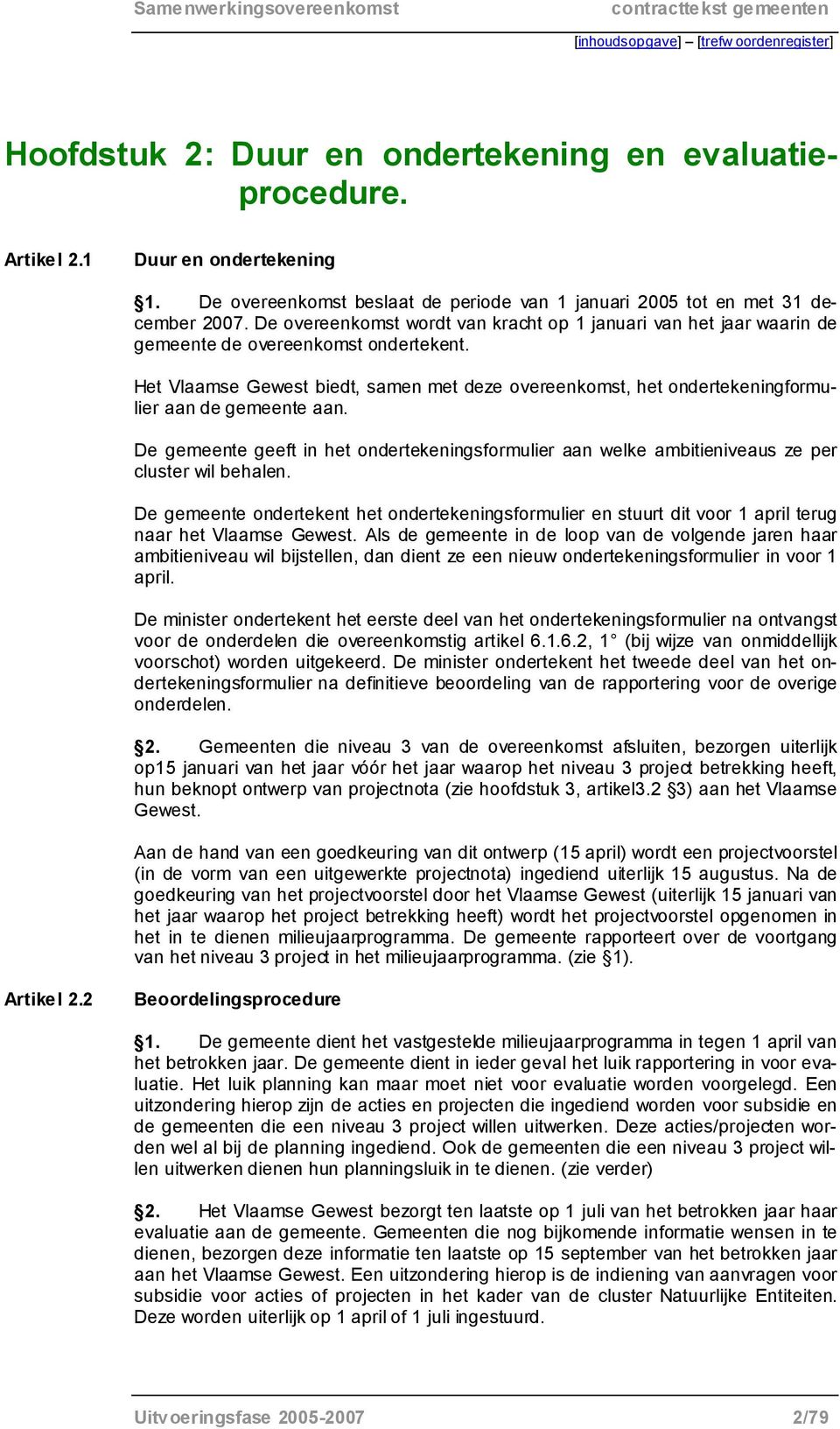Het Vlaamse Gewest biedt, samen met deze overeenkomst, het ondertekeningformulier aan de gemeente aan.