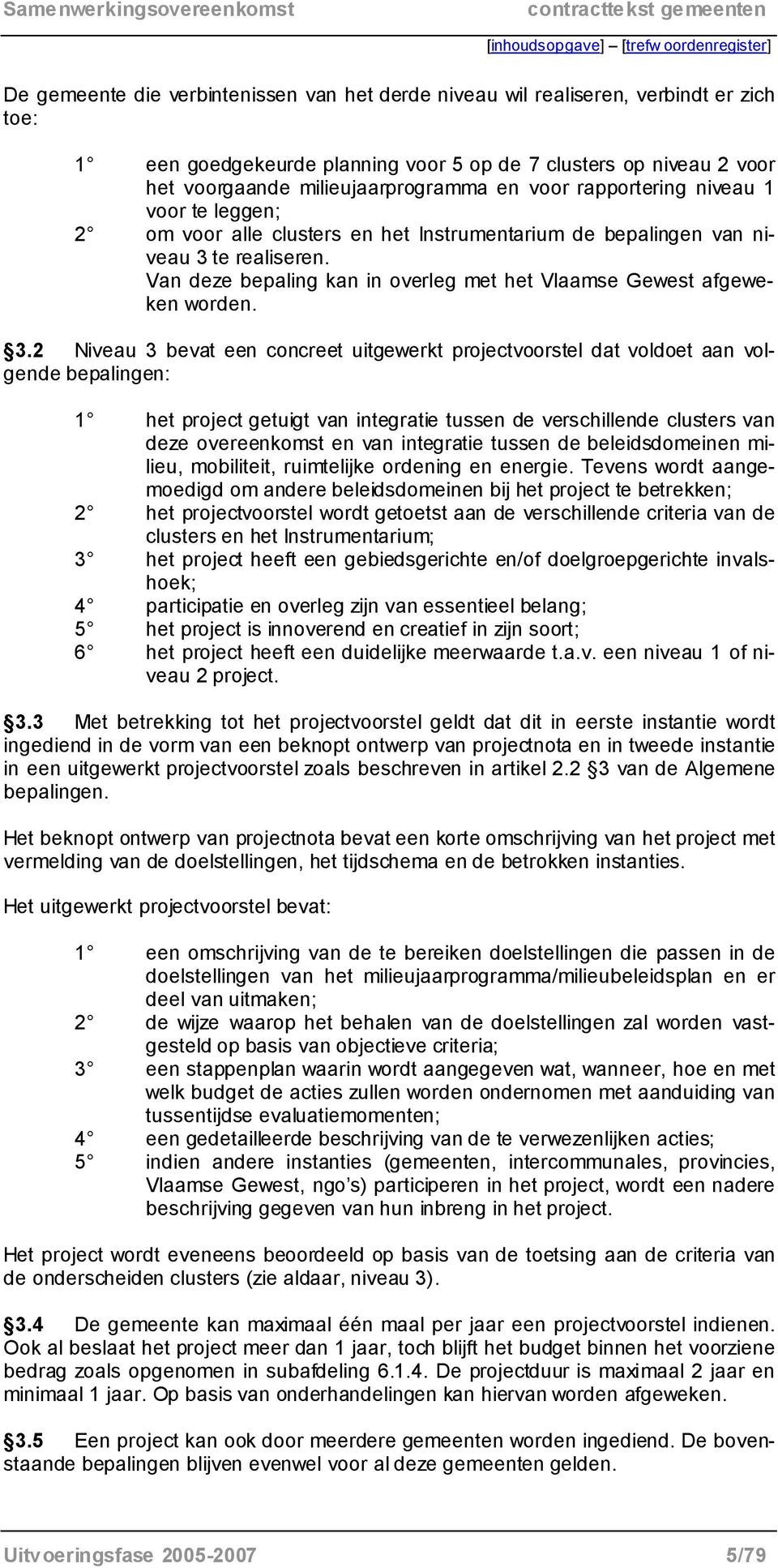 Van deze bepaling kan in overleg met het Vlaamse Gewest afgeweken worden. 3.
