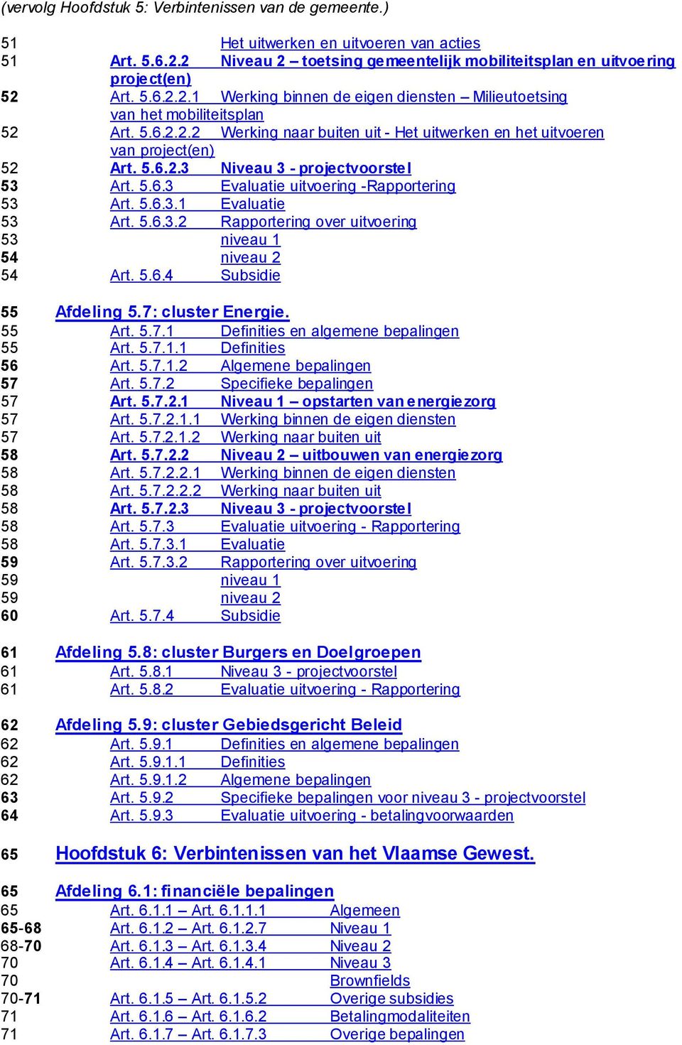 5.6.3.2 Rapportering over uitvoering 53 niveau 1 54 niveau 2 54 Art. 5.6.4 Subsidie 55 Afdeling 5.7: cluster Energie. 55 Art. 5.7. 1 Definities en algemene bepalingen 55 Art. 5.7. 1.1 Definities 56 Art.