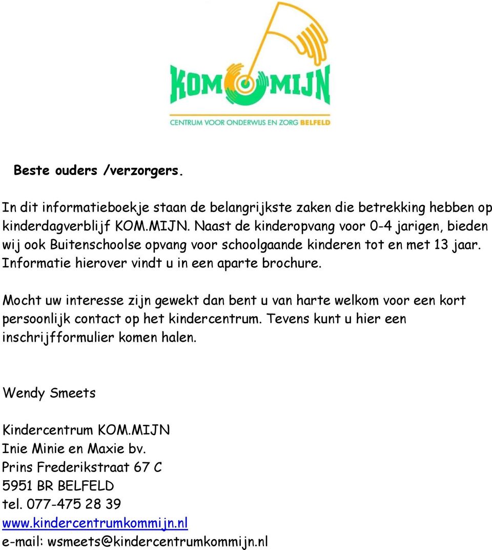 Informatie hierover vindt u in een aparte brochure. Mocht uw interesse zijn gewekt dan bent u van harte welkom voor een kort persoonlijk contact op het kindercentrum.