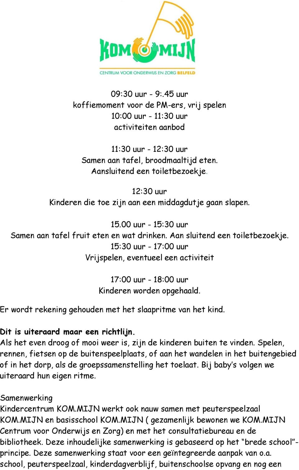 15:30 uur - 17:00 uur Vrijspelen, eventueel een activiteit 17:00 uur - 18:00 uur Kinderen worden opgehaald. Er wordt rekening gehouden met het slaapritme van het kind.