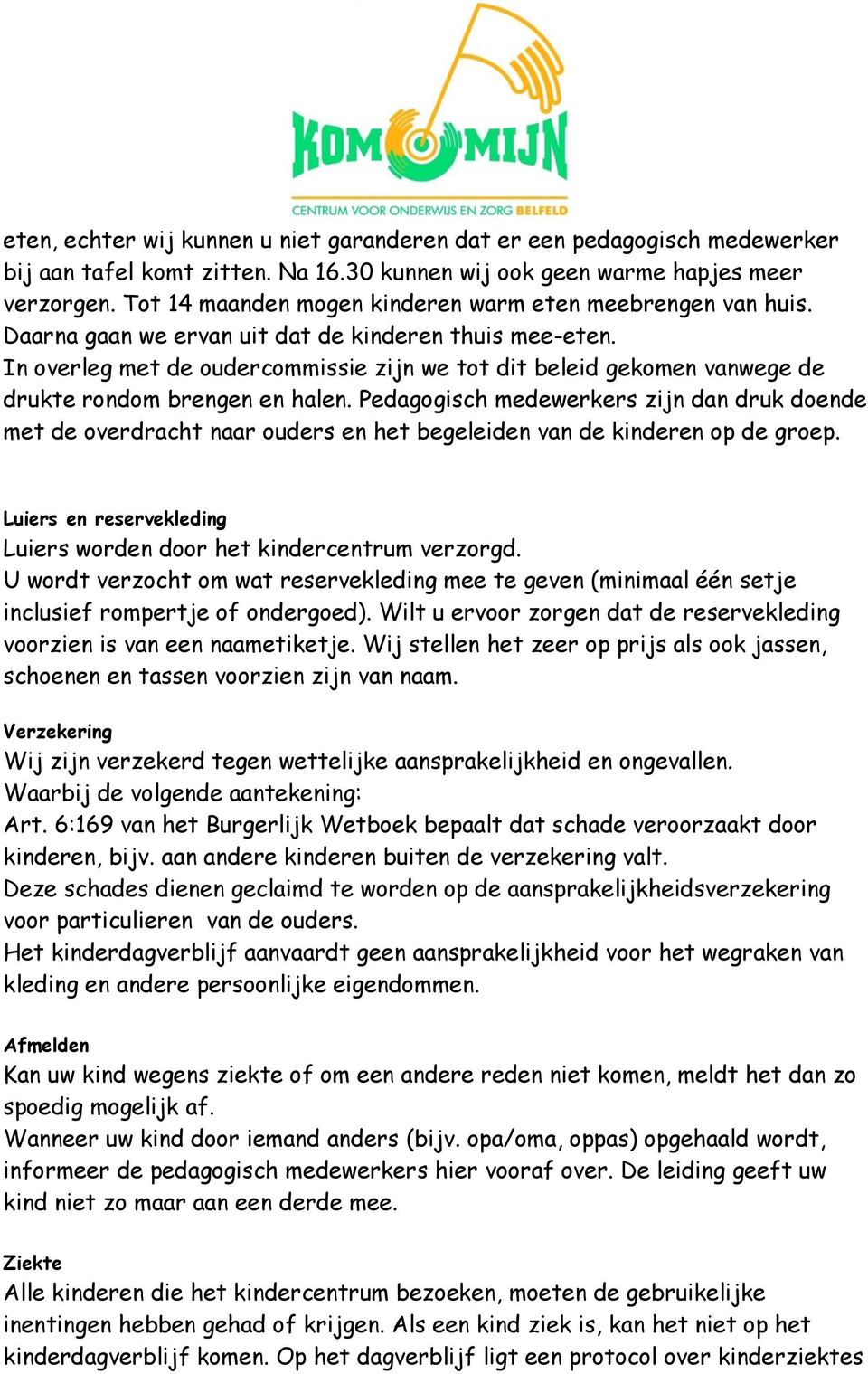 In overleg met de oudercommissie zijn we tot dit beleid gekomen vanwege de drukte rondom brengen en halen.