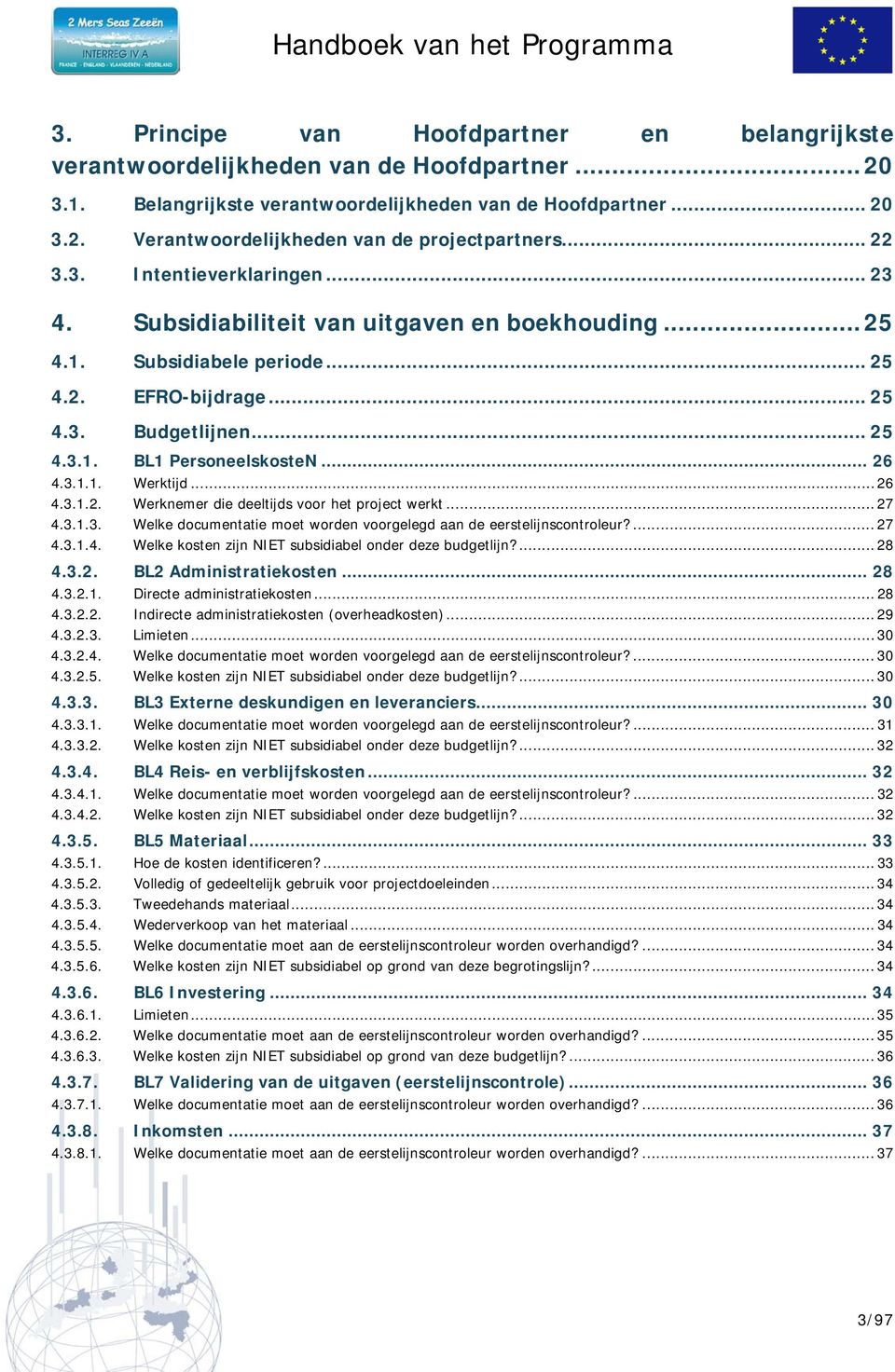 .. 26 4.3.1.1. Werktijd... 26 4.3.1.2. Werknemer die deeltijds voor het project werkt... 27 4.3.1.3. Welke documentatie moet worden voorgelegd aan de eerstelijnscontroleur?... 27 4.3.1.4. Welke kosten zijn NIET subsidiabel onder deze budgetlijn?