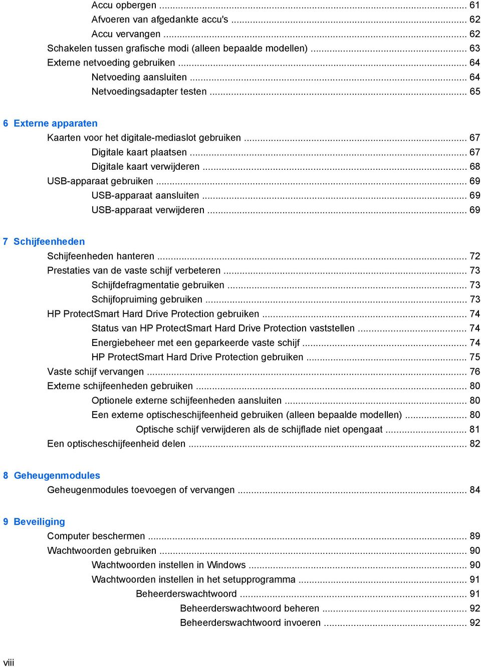 .. 69 USB-apparaat aansluiten... 69 USB-apparaat verwijderen... 69 7 Schijfeenheden Schijfeenheden hanteren... 72 Prestaties van de vaste schijf verbeteren... 73 Schijfdefragmentatie gebruiken.