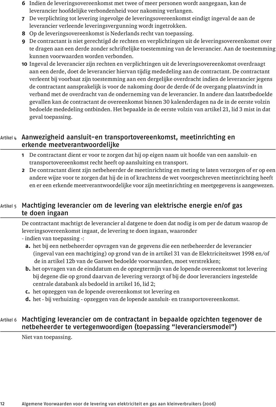 8 Op de leveringsovereenkomst is Nederlands recht van toepassing.