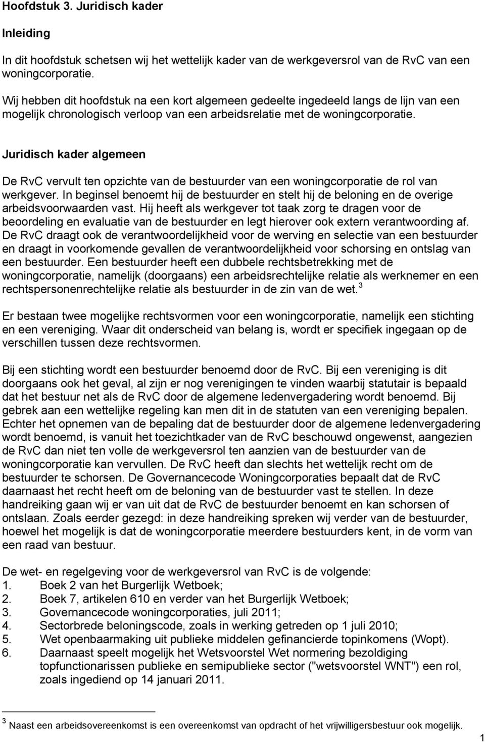 Juridisch kader algemeen De RvC vervult ten opzichte van de bestuurder van een woningcorporatie de rol van werkgever.