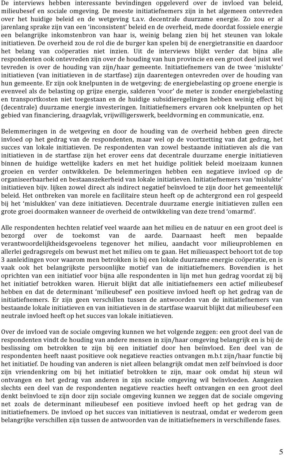 Zo zou er al jarenlang sprake zijn van een inconsistent beleid en de overheid, mede doordat fossiele energie een belangrijke inkomstenbron van haar is, weinig belang zien bij het steunen van lokale