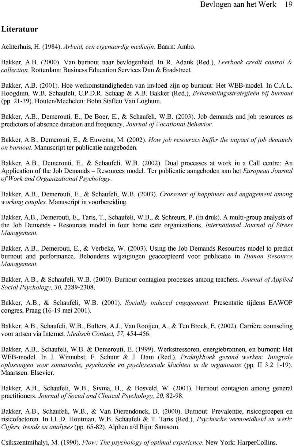 B. Schaufeli, C.P.D.R. Schaap & A.B. Bakker (Red.), Behandelingsstrategieën bij burnout (pp. 21-39). Houten/Mechelen: Bohn Stafleu Van Loghum. Bakker, A.B., Demerouti, E., De Boer, E., & Schaufeli, W.