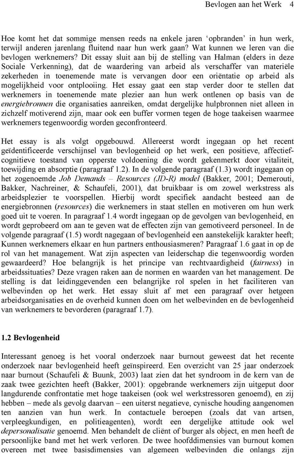 Dit essay sluit aan bij de stelling van Halman (elders in deze Sociale Verkenning), dat de waardering van arbeid als verschaffer van materiële zekerheden in toenemende mate is vervangen door een