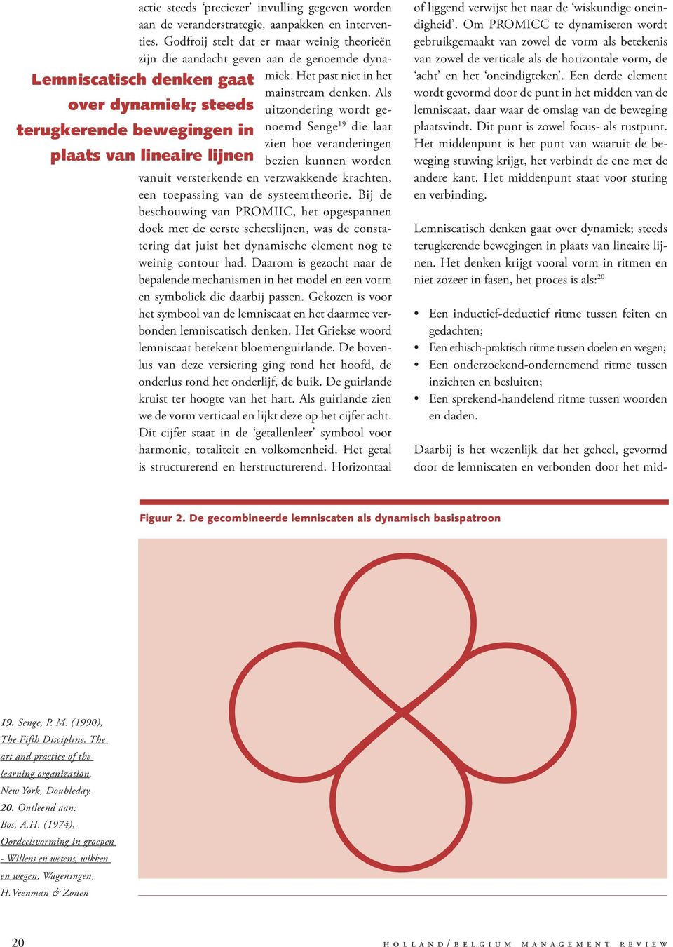 Als over dynamiek; steeds uitzondering wordt genoemd Senge 19 die laat terugkerende bewegingen in zien hoe veranderingen plaats van lineaire lijnen bezien kunnen worden vanuit versterkende en