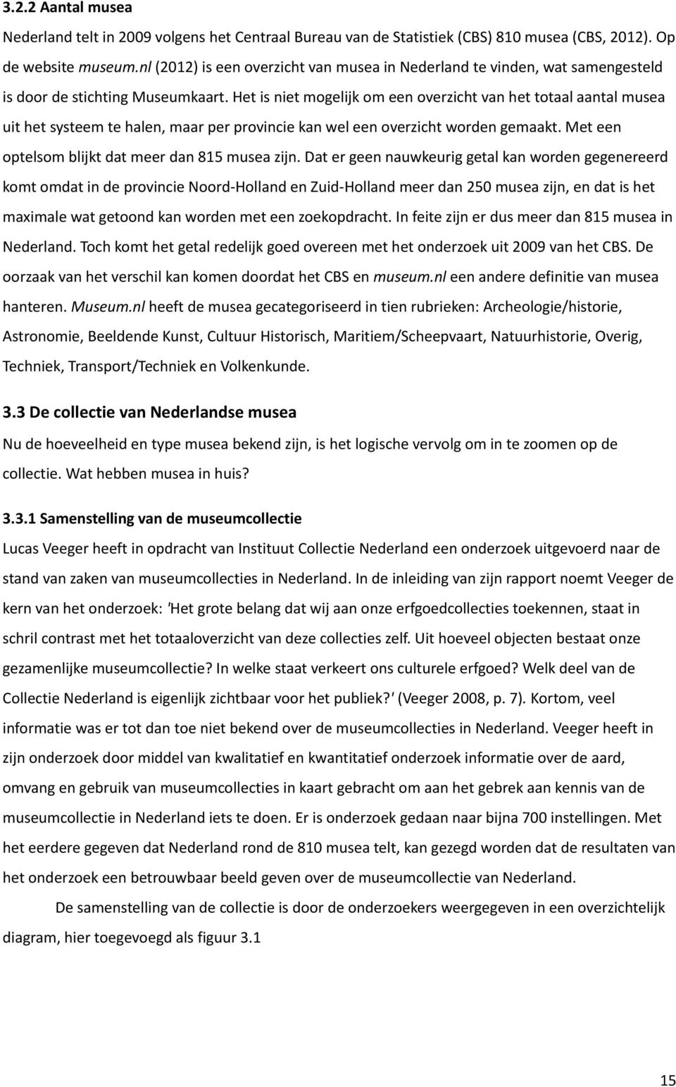 Het is niet mogelijk om een overzicht van het totaal aantal musea uit het systeem te halen, maar per provincie kan wel een overzicht worden gemaakt.