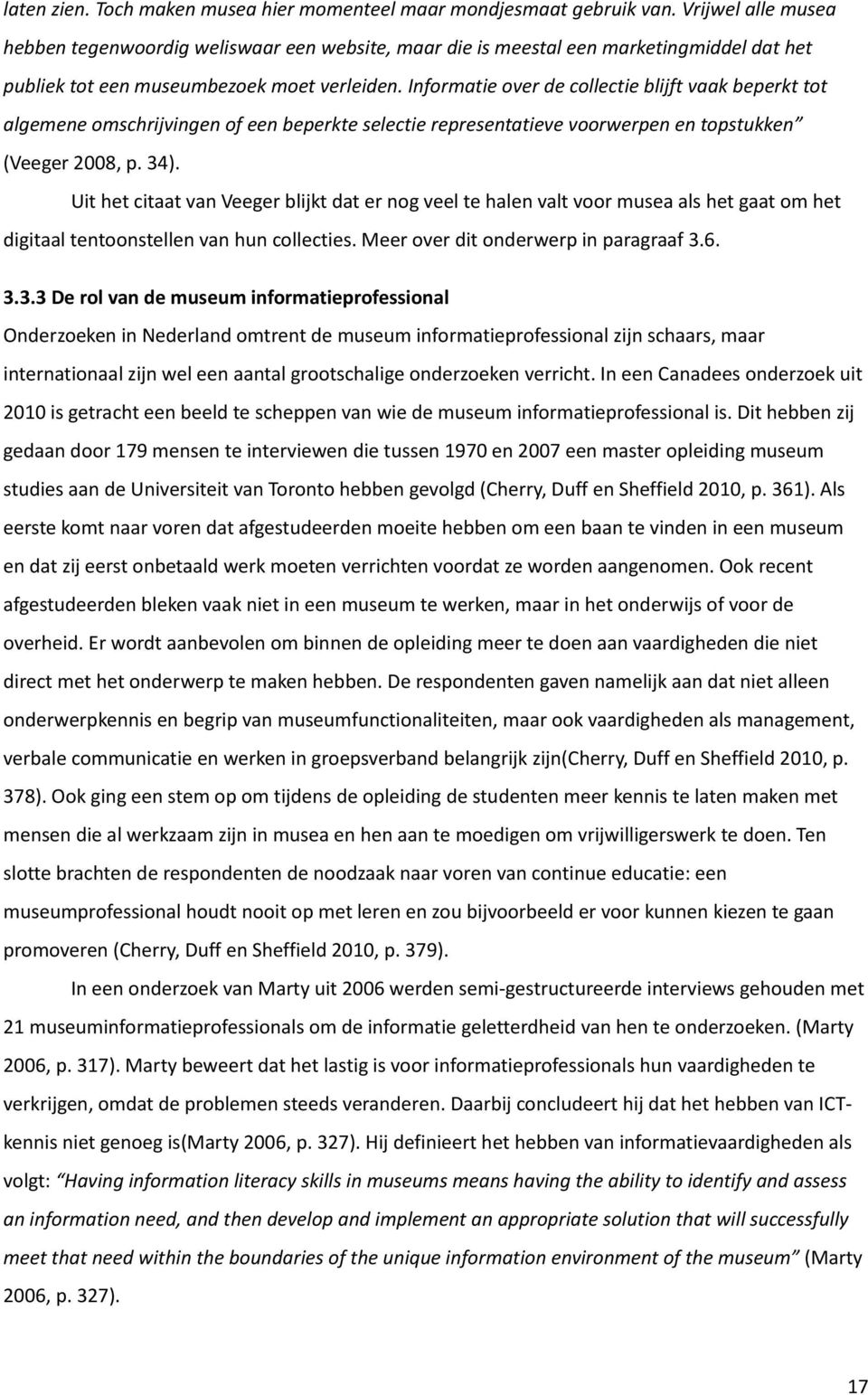 Informatie over de collectie blijft vaak beperkt tot algemene omschrijvingen of een beperkte selectie representatieve voorwerpen en topstukken (Veeger 2008, p. 34).