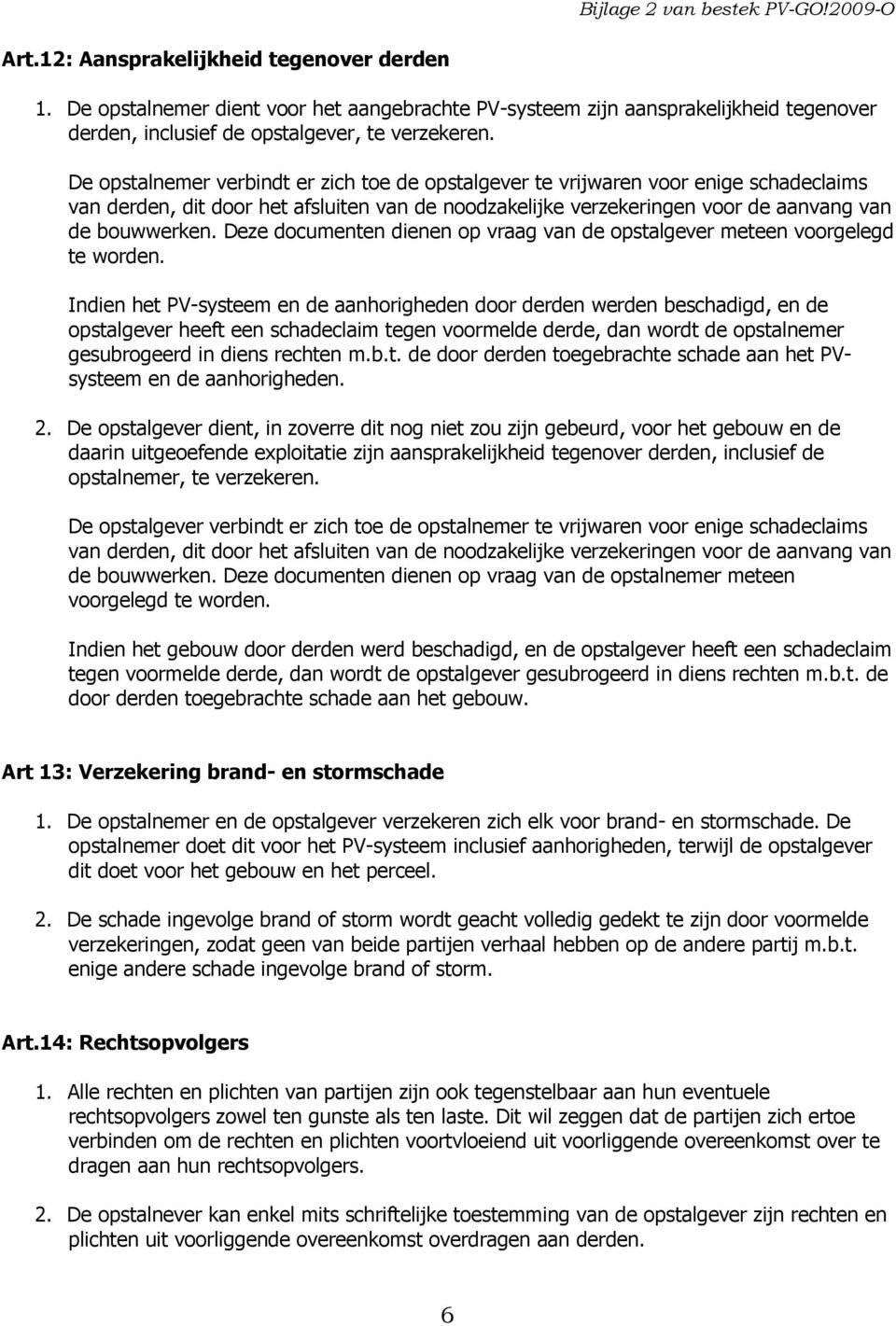 Deze documenten dienen op vraag van de opstalgever meteen voorgelegd te worden.