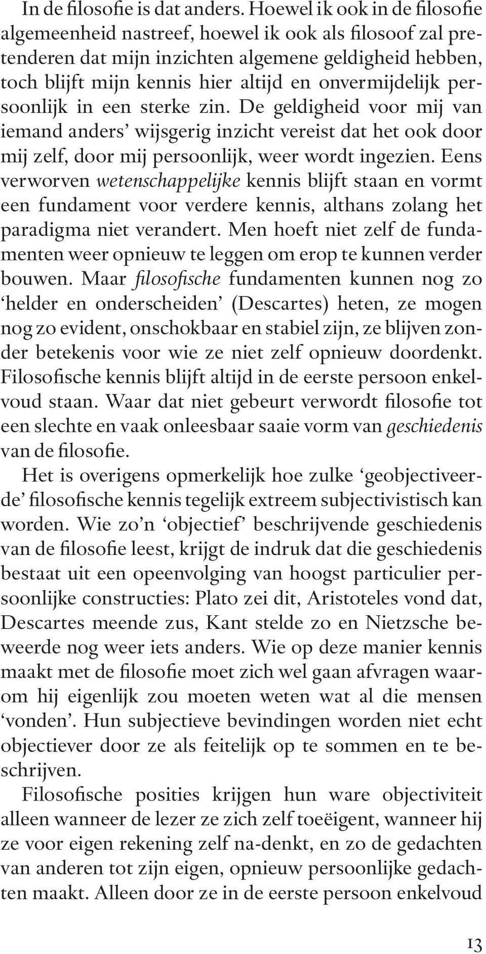 persoonlijk in een sterke zin. De geldigheid voor mij van iemand anders wijsgerig inzicht vereist dat het ook door mij zelf, door mij persoonlijk, weer wordt ingezien.