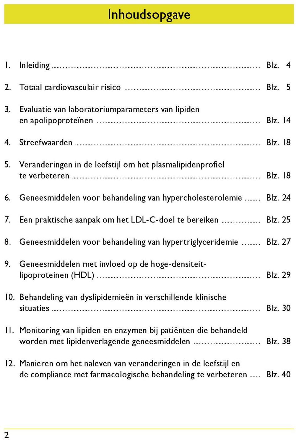 Een praktische aanpak om het LDL--doel te bereiken... Blz. 25 8. Geneesmiddelen voor behandeling van hypertriglyceridemie... Blz. 27 9.