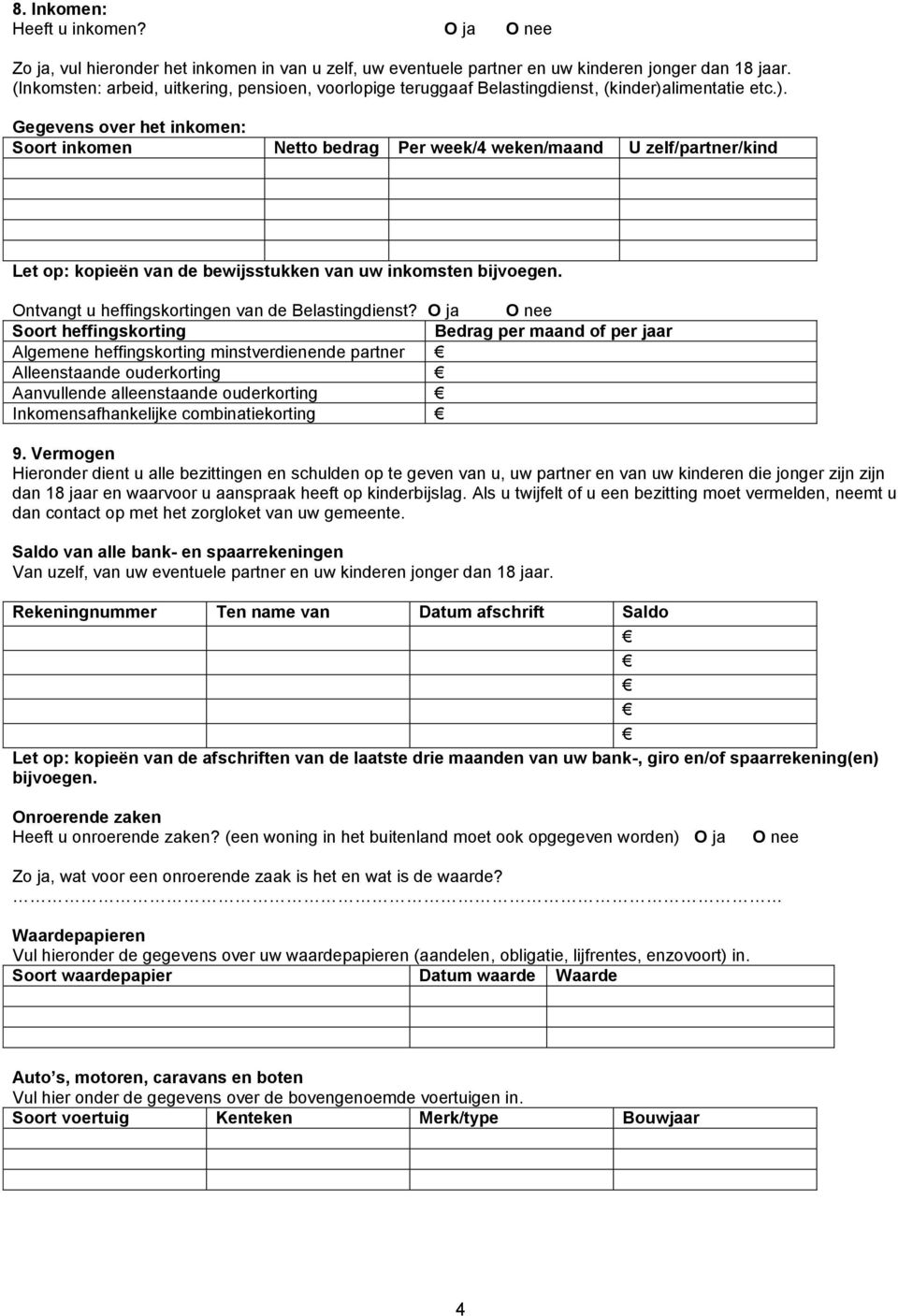 limentatie etc.). Gegevens over het inkomen: Soort inkomen Netto bedrag Per week/4 weken/maand U zelf/partner/kind Let op: kopieën van de bewijsstukken van uw inkomsten bijvoegen.