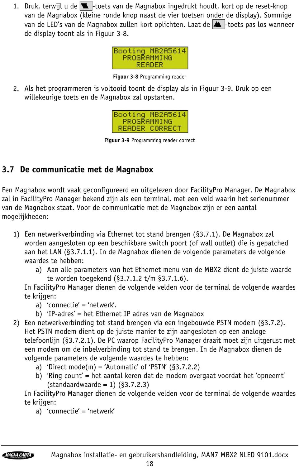 Als het programmeren is voltooid toont de display als in Figuur 3-9. Druk op een willekeurige toets en de Magnabox zal opstarten. Figuur 3-9 Programming reader correct 3.