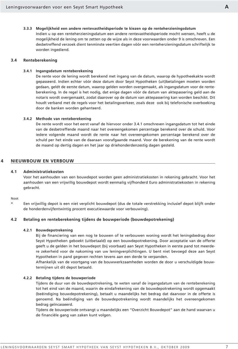 lening om te zetten op de wijze als in deze voorwaarden onder 9 is omschreven. Een desbetreffend verzoek dient tenminste veertien dagen vóór een renteherzieningsdatum schriftelijk te worden ingediend.