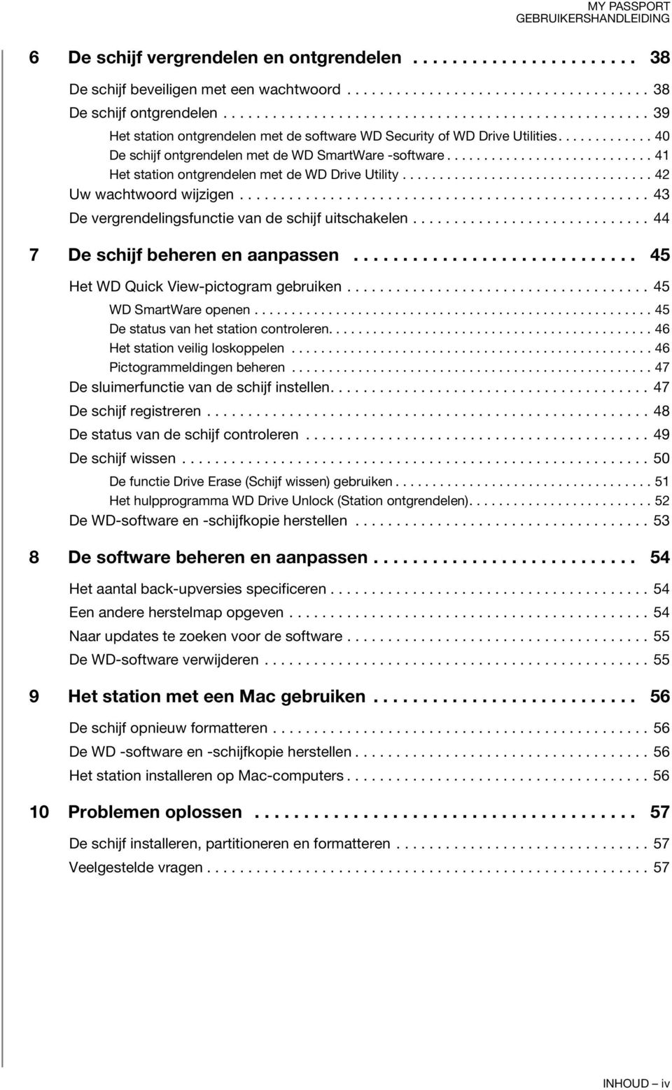 ........................... 41 Het station ontgrendelen met de WD Drive Utility.................................. 42 Uw wachtwoord wijzigen.................................................. 43 De vergrendelingsfunctie van de schijf uitschakelen.