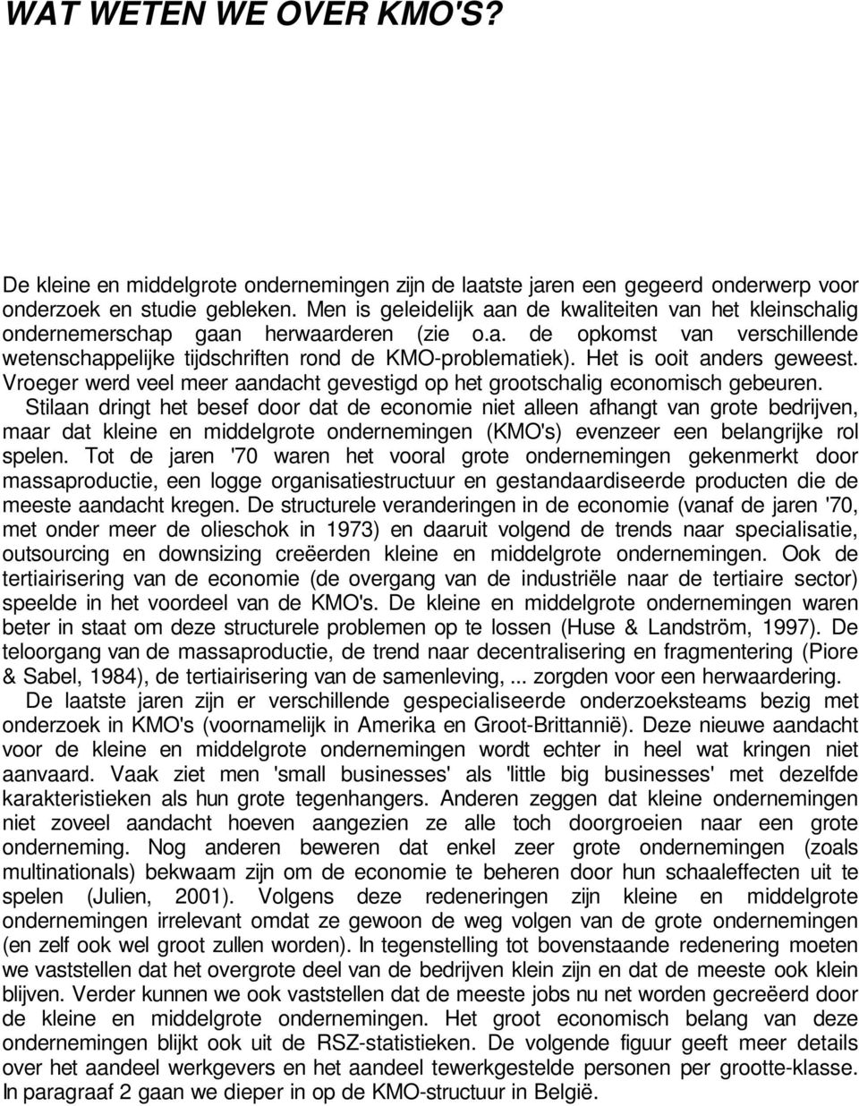 Het is ooit anders geweest. Vroeger werd veel meer aandacht gevestigd op het grootschalig economisch gebeuren.