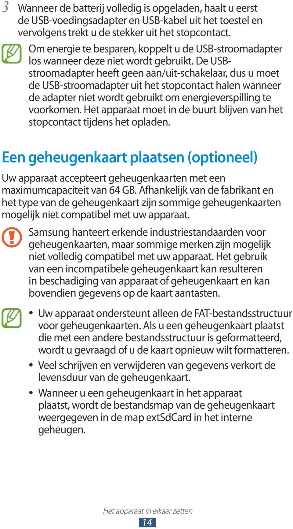 De USBstroomadapter heeft geen aan/uit-schakelaar, dus u moet de USB-stroomadapter uit het stopcontact halen wanneer de adapter niet wordt gebruikt om energieverspilling te voorkomen.