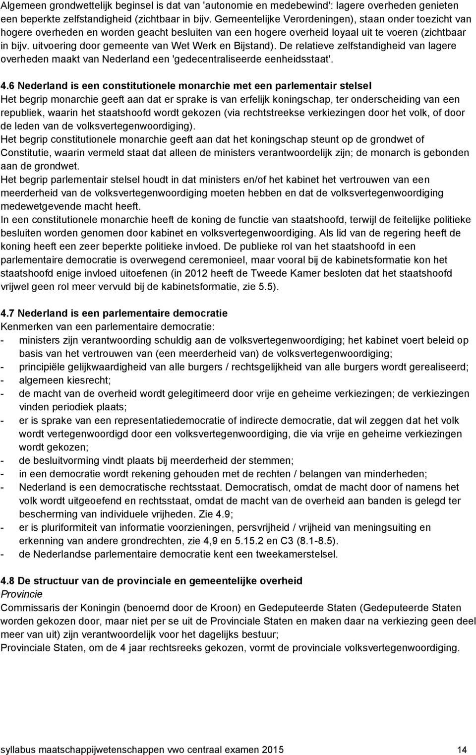 uitvoering door gemeente van Wet Werk en Bijstand). De relatieve zelfstandigheid van lagere overheden maakt van Nederland een 'gedecentraliseerde eenheidsstaat'. 4.