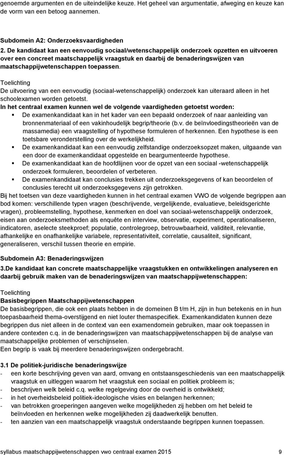 toepassen. Toelichting De uitvoering van een eenvoudig (sociaal-wetenschappelijk) onderzoek kan uiteraard alleen in het schoolexamen worden getoetst.