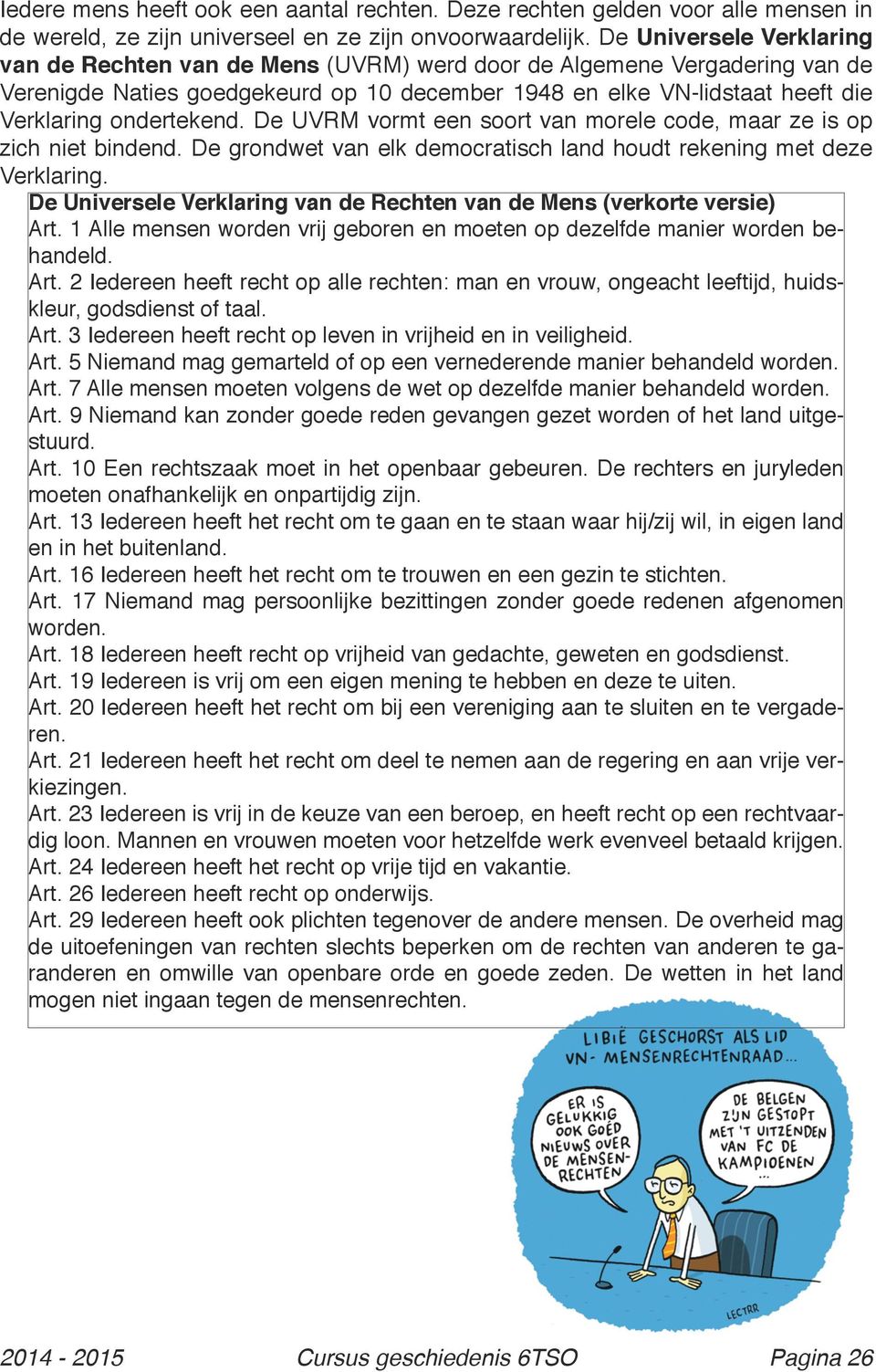 ondertekend. De UVRM vormt een soort van morele code, maar ze is op zich niet bindend. De grondwet van elk democratisch land houdt rekening met deze Verklaring.