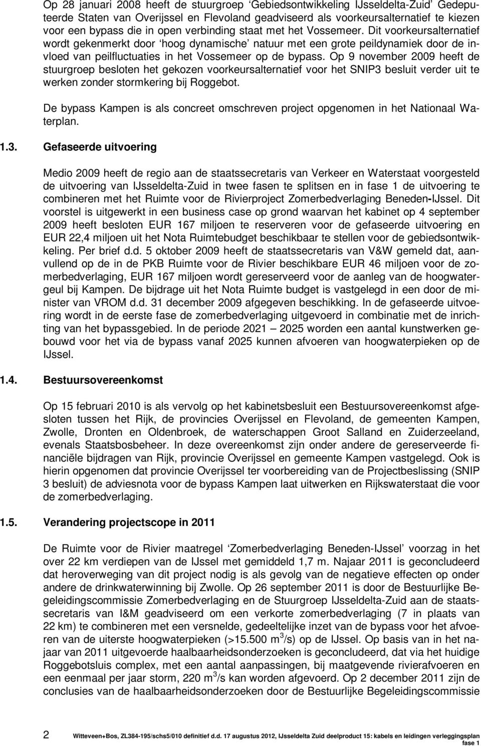 Op 9 november 2009 heeft de stuurgroep besloten het gekozen voorkeursalternatief voor het SNIP3 besluit verder uit te werken zonder stormkering bij Roggebot.