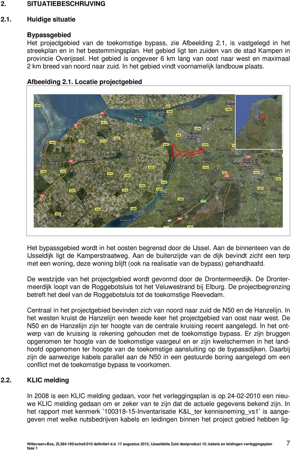 In het gebied vindt voornamelijk landbouw plaats. Afbeelding 2.1. Locatie projectgebied Het bypassgebied wordt in het oosten begrensd door de IJssel.