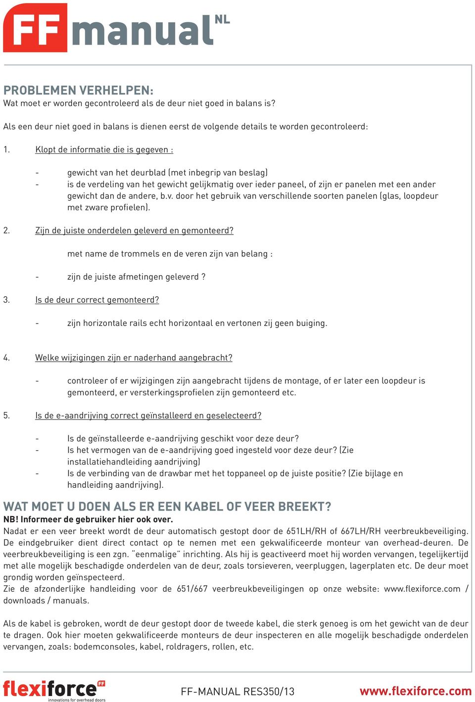 andere, b.v. door het gebruik van verschillende soorten panelen (glas, loopdeur met zware profielen). 2. Zijn de juiste onderdelen geleverd en gemonteerd?