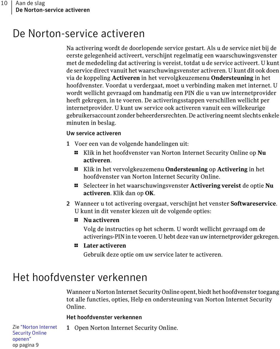 U kunt de service direct vanuit het waarschuwingsvenster activeren. U kunt dit ook doen via de koppeling Activeren in het vervolgkeuzemenu Ondersteuning in het hoofdvenster.