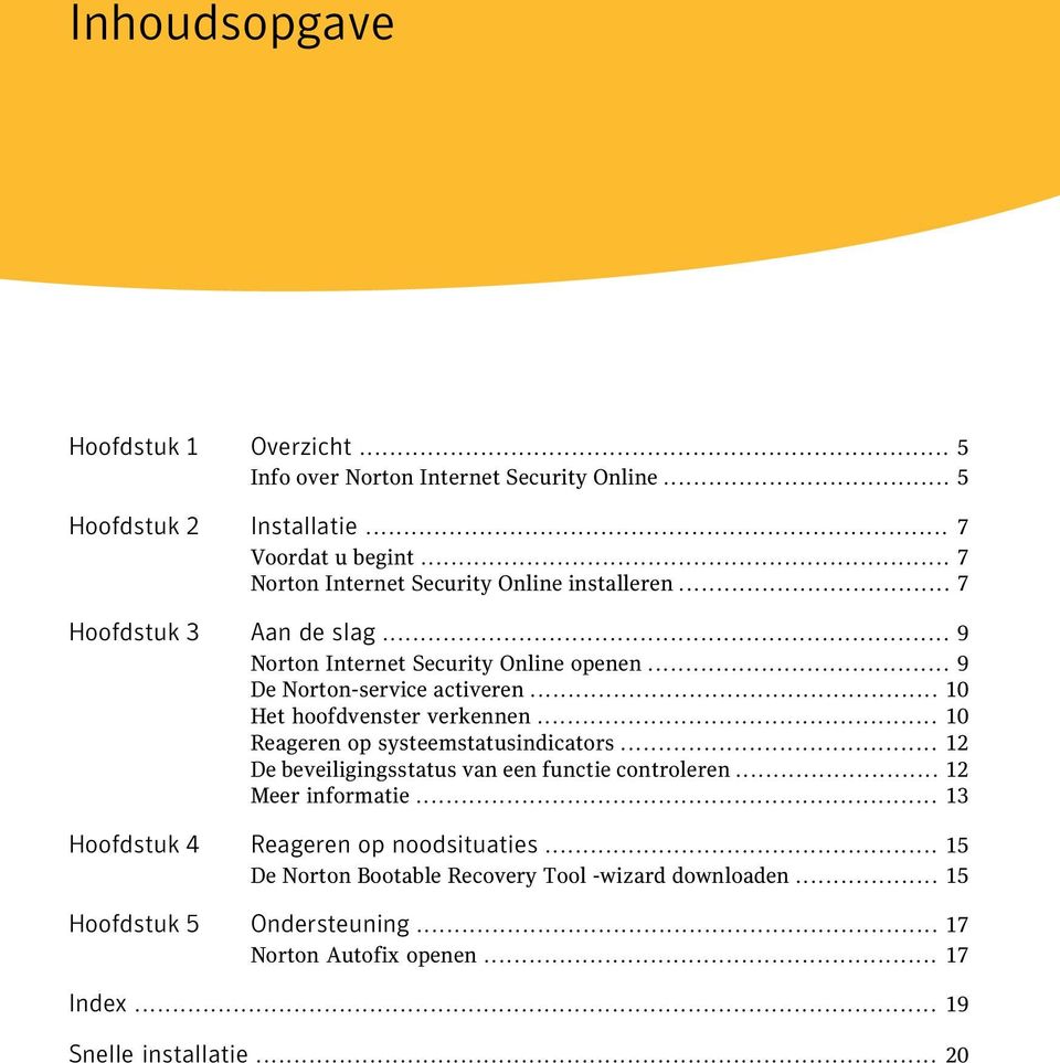 .. 10 Het hoofdvenster verkennen... 10 Reageren op systeemstatusindicators... 12 De beveiligingsstatus van een functie controleren... 12 Meer informatie.